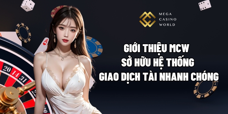 Giới thiệu MCW sở hữu hệ thống giao dịch tài nhanh chóng